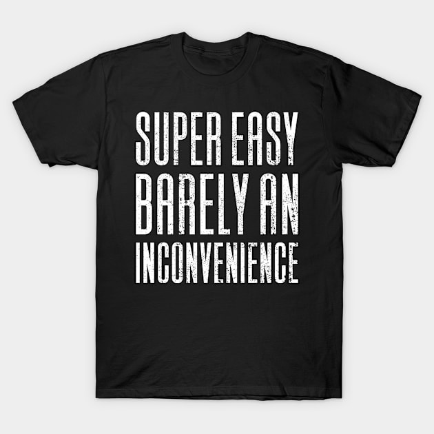 Super Easy Barely An Inconvenience T-Shirt by Aajos